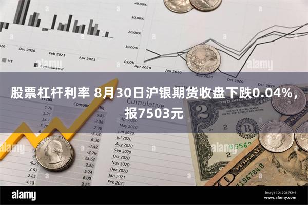 股票杠杆利率 8月30日沪银期货收盘下跌0.04%，报7503元