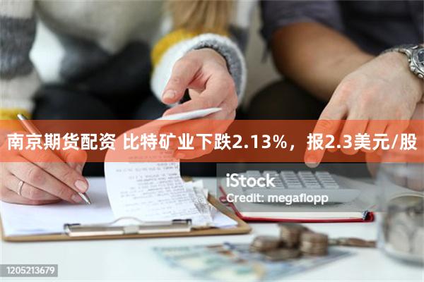 南京期货配资 比特矿业下跌2.13%，报2.3美元/股