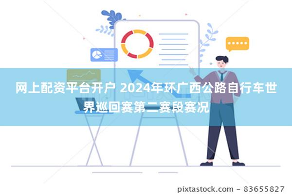 网上配资平台开户 2024年环广西公路自行车世界巡回赛第二赛段赛况