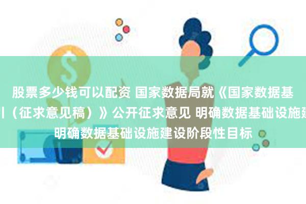 股票多少钱可以配资 国家数据局就《国家数据基础设施建设指引（征求意见稿）》公开征求意见 明确数据基础设施建设阶段性目标